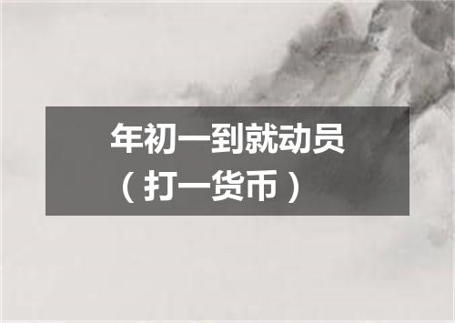 年初一到就动员（打一货币）