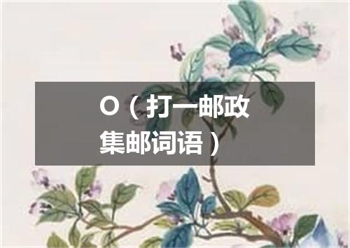 O（打一邮政集邮词语）