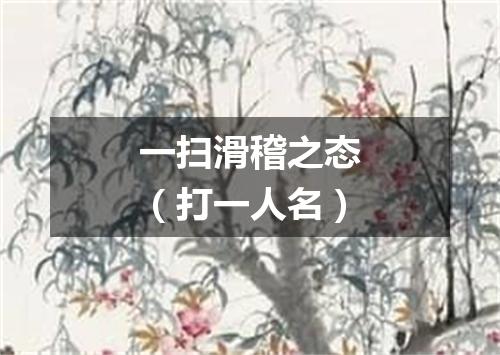 一扫滑稽之态（打一人名）
