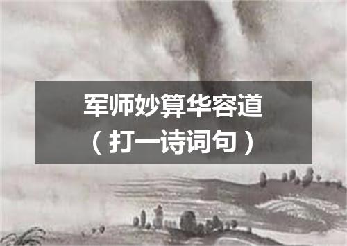 军师妙算华容道（打一诗词句）