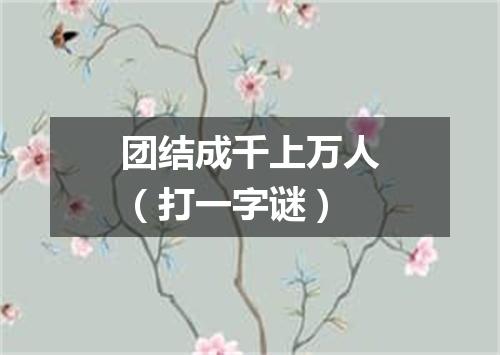 团结成千上万人（打一字谜）
