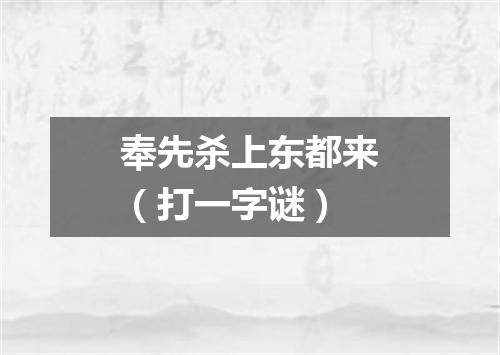 奉先杀上东都来（打一字谜）