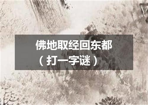 佛地取经回东都（打一字谜）