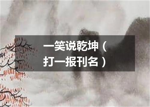 一笑说乾坤（打一报刊名）