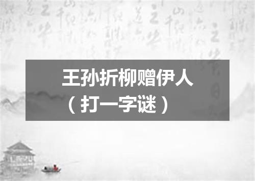 王孙折柳赠伊人（打一字谜）