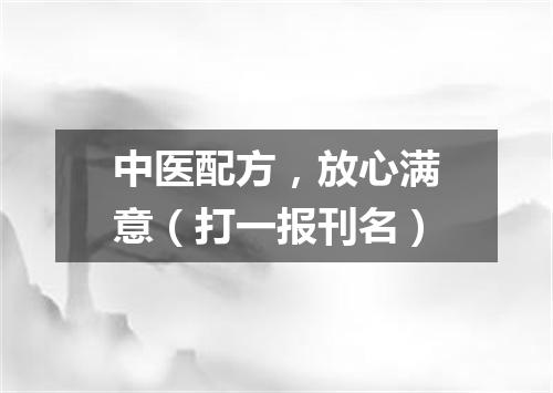 中医配方，放心满意（打一报刊名）