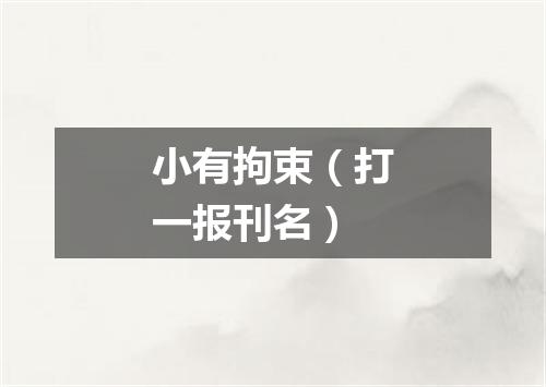 小有拘束（打一报刊名）