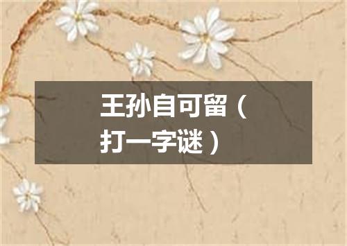 王孙自可留（打一字谜）