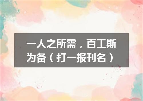一人之所需，百工斯为备（打一报刊名）