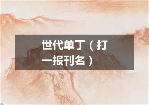 世代单丁（打一报刊名）