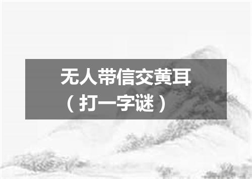 无人带信交黄耳（打一字谜）