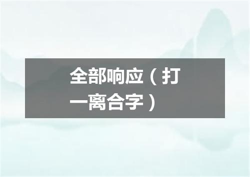全部响应（打一离合字）