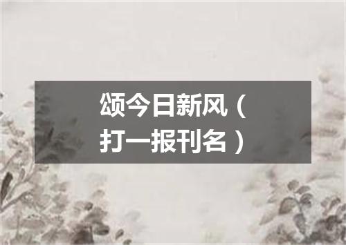 颂今日新风（打一报刊名）