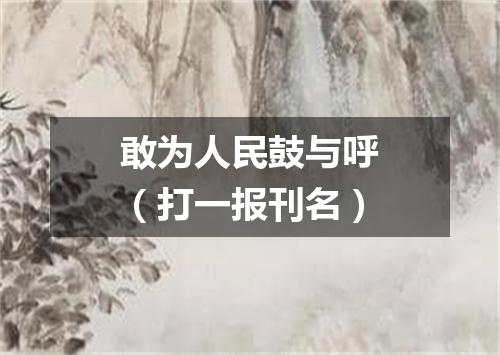 敢为人民鼓与呼（打一报刊名）