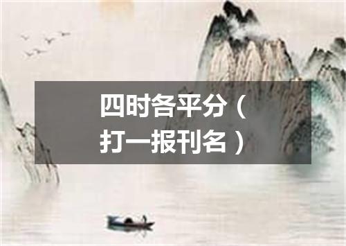 四时各平分（打一报刊名）