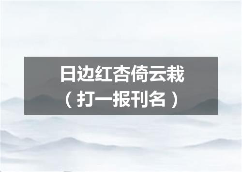 日边红杏倚云栽（打一报刊名）