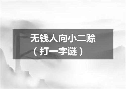 无钱人向小二赊（打一字谜）