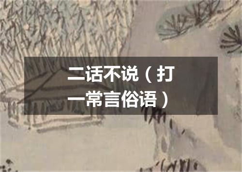 二话不说（打一常言俗语）