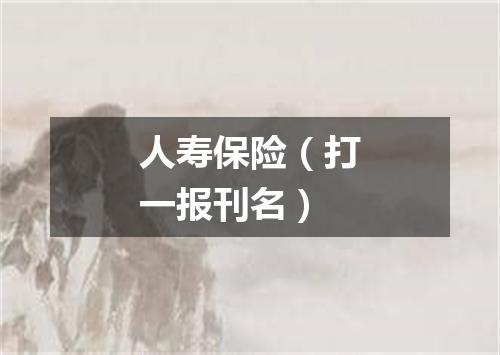 人寿保险（打一报刊名）