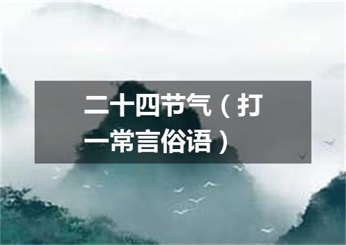 二十四节气（打一常言俗语）