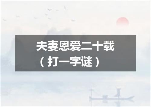 夫妻恩爱二十载（打一字谜）