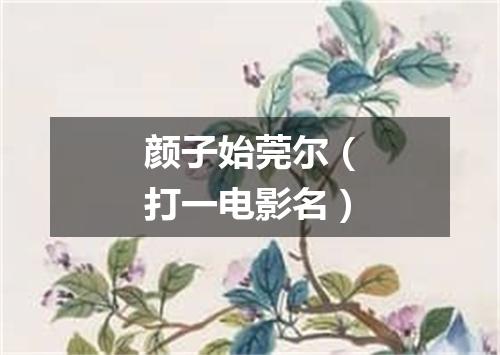 颜子始莞尔（打一电影名）