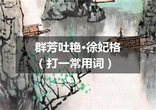 群芳吐艳·徐妃格（打一常用词）