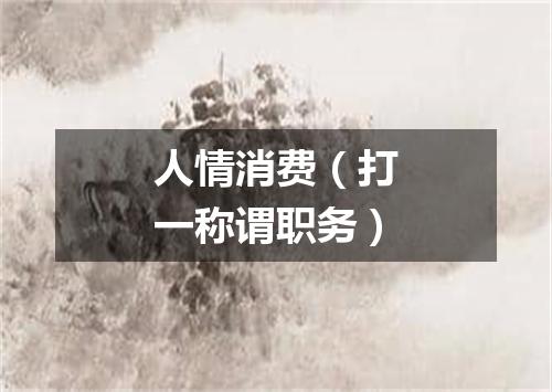 人情消费（打一称谓职务）
