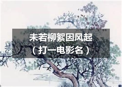 未若柳絮因风起（打一电影名）