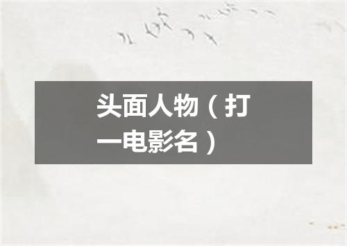 头面人物（打一电影名）