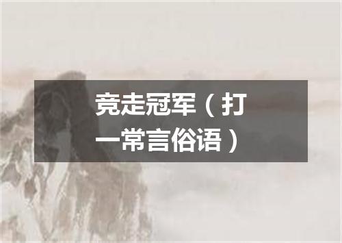 竞走冠军（打一常言俗语）