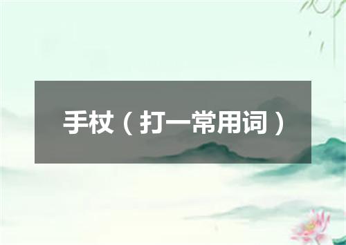 手杖（打一常用词）