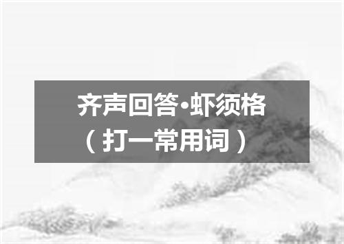 齐声回答·虾须格（打一常用词）