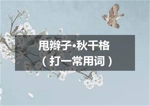 甩辫子·秋千格（打一常用词）