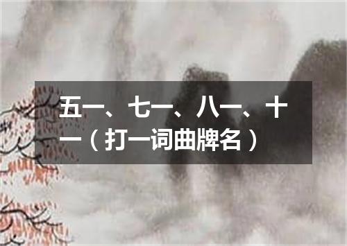 五一、七一、八一、十一（打一词曲牌名）
