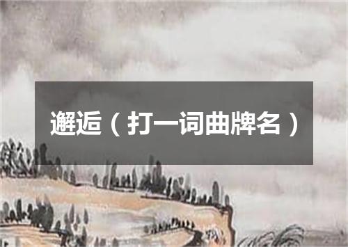 邂逅（打一词曲牌名）