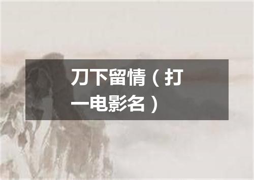 刀下留情（打一电影名）