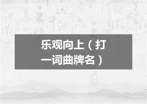 乐观向上（打一词曲牌名）