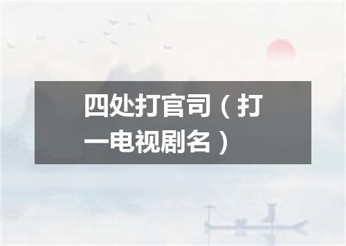 四处打官司（打一电视剧名）