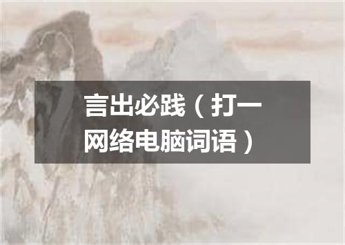 言出必践（打一网络电脑词语）