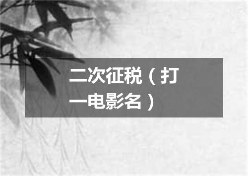 二次征税（打一电影名）