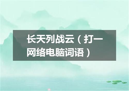 长天列战云（打一网络电脑词语）