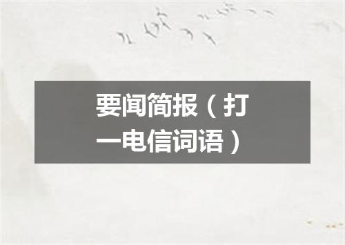要闻简报（打一电信词语）