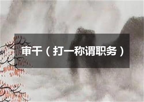 审干（打一称谓职务）