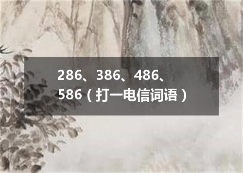286、386、486、586（打一电信词语）