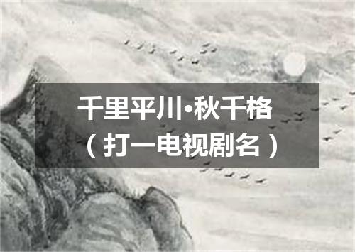 千里平川·秋千格（打一电视剧名）