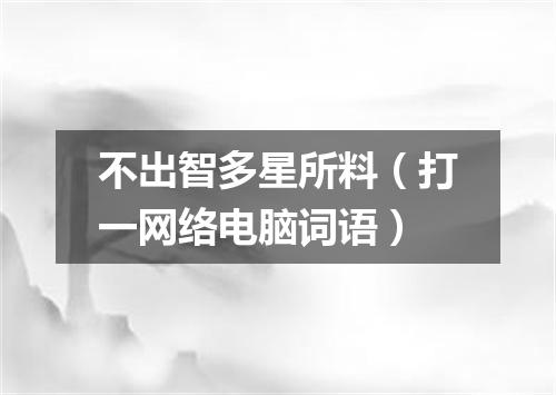 不出智多星所料（打一网络电脑词语）