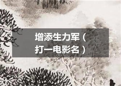 增添生力军（打一电影名）