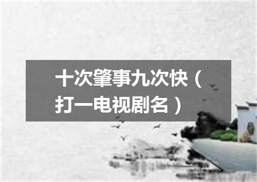十次肇事九次快（打一电视剧名）