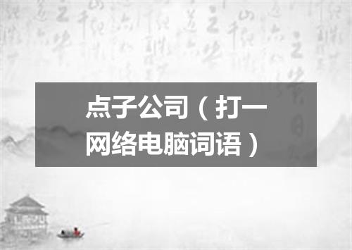 点子公司（打一网络电脑词语）